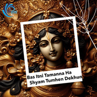 Bas Itni Tamanna Hai Shyam Tumhen Dekhun