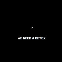 We Need a Detox