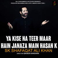 Ya kise Na Teer Maar hain Janaza Main Hasan k