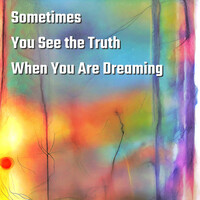 Sometimes You See the Truth When You Are Dreaming