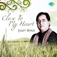 Close To My Heart - Jagjit Singh