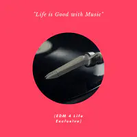 Life Is Good With Music (Edm 4 Life Exclusive)