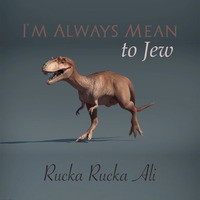 I M Always Mean To Jew Mp3 Song Download I M Always Mean To Jew I M Always Mean To Jew Song By Rucka Rucka Ali On Gaana Com - rucka rucka ali roblox id