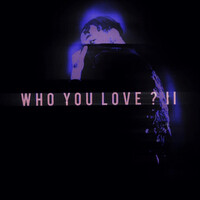 Who You Love ? II