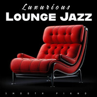 Luxurious Lounge Jazz (Smooth Piano)