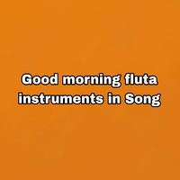 Good Morning Fluta Instruments in Song