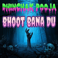 Bhoot Bana Du