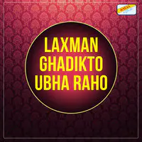 Laxman Ghadikto Ubha Raho