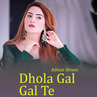 Dhola Gal Gal Te