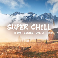 Super Chill, Vol. 3 (A Lofi Series)