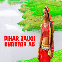 Pihar Jaugi Bhartar Ab