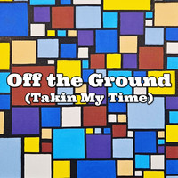 Off the Ground (Takin My Time)