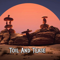 Toil and Tease