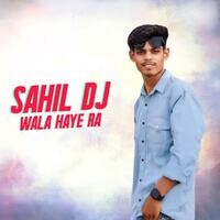 SAHIL DJ WALA HAYE RA