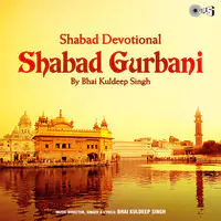 Shabad Devotional - Shabad Gurbani By Bhai Kuldeep Singh