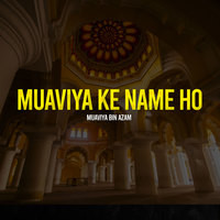 Muaviya Ke Name ho