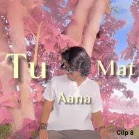 Tu Aana Mat