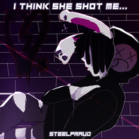 I Think She Shot Me...