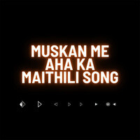 Muskan Me Aha Ka Maithili Song