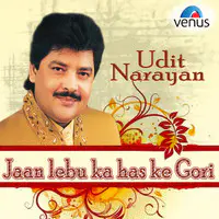 Udit Narayan - Jaan Lebu Ka Has Ke Gori