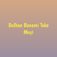 Dulhan Banami Toke Muyi