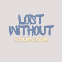 Lost Without Your Love