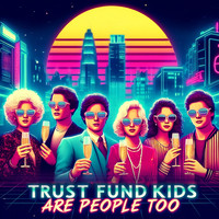 Trust Fund Kids Are People Too
