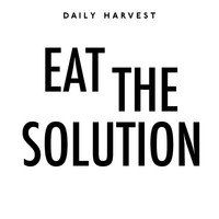 Daily Harvest: Eat The Solution