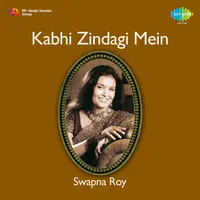 Kabhi Zindagi Mein - Swapna Roy