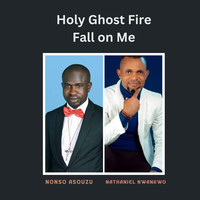 Holy Ghost Fire Fall on Me