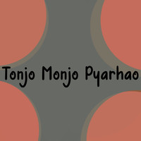 Tonjo Monjo Pyarhao