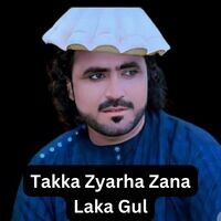 Takka Zyarha Zana Laka Gul