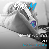 Never Wanna Leave (Klaas Extended Remix)