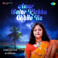 Amar Balar Kichhu Chhilo Na