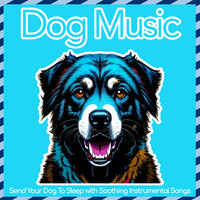 Dog Music - Send Your Dog to Sleep with Soothing Instrumental Songs