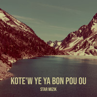 Kote'w Ye Ya Bon Pou Ou