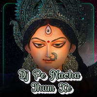 Dj Pe Nacha Jhum Ke