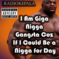 I Am Giga Nigga Gangsta Coz If I Could Be a Nigga for Day