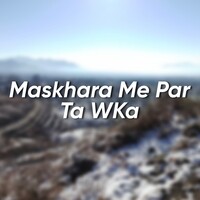 Maskhara Me Par Ta WKa