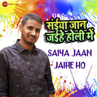 Saiya Jaan Jaihe Holi Me