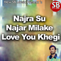 Najra Su Najar Milake Love you Khegi