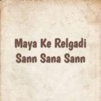 Maya Ke Relgadi Sann Sana Sann