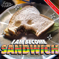 I Am Become Sandwich