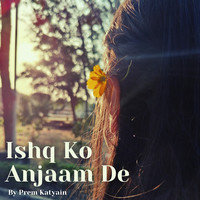 Ishq Ko Anjaam De