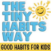 The Tiny Habits Way: Good Habits for Kids