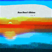 Sun Don't Shine