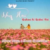 Ishq Hai - Roshani Hi Roshni Hai