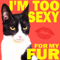 I'm Too Sexy for My Fur