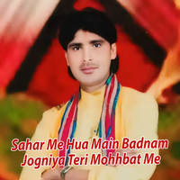 Sahar Me Hua Main Badnam Jogniya Teri Mohhbat Me