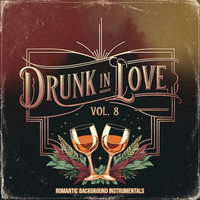 Drunk in Love, Vol. 8 (Romantic Background Instrumentals)